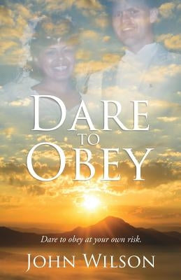 Dare to Obey by Wilson, John