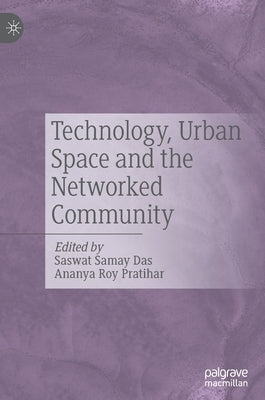 Technology, Urban Space and the Networked Community by Das, Saswat Samay