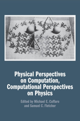 Physical Perspectives on Computation, Computational Perspectives on Physics by Cuffaro, Michael E.