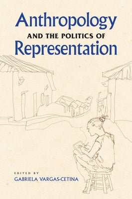 Anthropology and the Politics of Representation by Vargas-Cetina, Gabriela