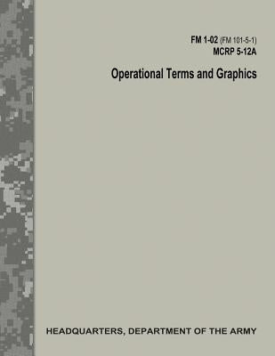 Operational Terms and Graphics (FM 1-02 / FM 101-5-1 / C1 / MCRP 5-12A) by Command, Marine Corps Combat Development