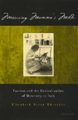 Measuring Mamma's Milk: Fascism and the Medicalization of Maternity in Italy by Whitaker, Elizabeth Dixon