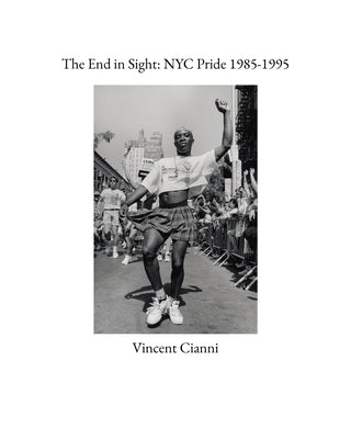 The End in Sight: NYC Pride 1985-1995 by Cianni, Vincent
