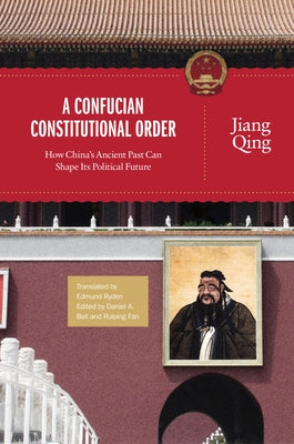 A Confucian Constitutional Order: How China's Ancient Past Can Shape Its Political Future by Qing, Jiang