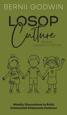 Loving our Students on Purpose (LoSoP) Culture Primary Classroom Edition: Weekly Discussions to Build Connected Classroom Cultures by Godwin, Bernii