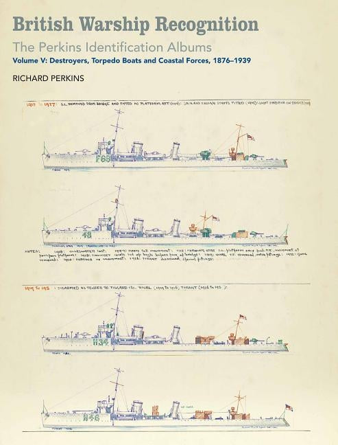 British Warship Recognition: The Perkins Identific: Volume V: Destroyers, Torpedo Boats and Coastal Forces, 1876-1939 by Perkins, Estate Of Richard