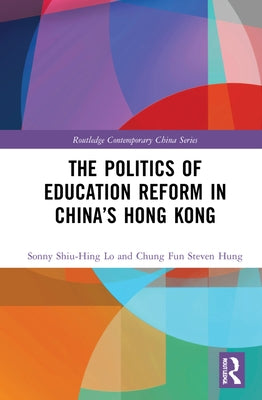 The Politics of Education Reform in China's Hong Kong by Lo, Sonny Shiu-Hing