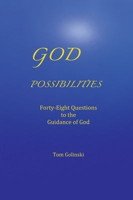 God Possibilities: Forty-Eight Questions to the Guidance of God by Golinski, Tom