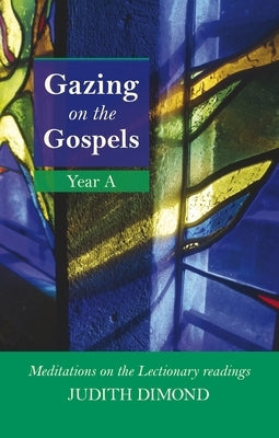 Gazing on the Gospels Year a: Meditations on the Lectionary Readings by Dimond, Judith