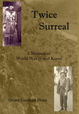 Twice Surreal - A Memoir of World War II and Korea by Gardner Hunt, Stuart