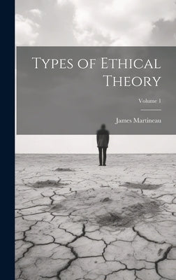 Types of Ethical Theory; Volume 1 by Martineau, James