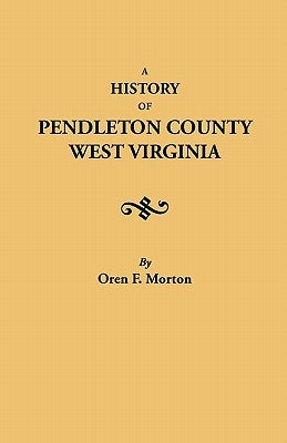 History of Pendleton County, West Virginia by Morton, Oren F.