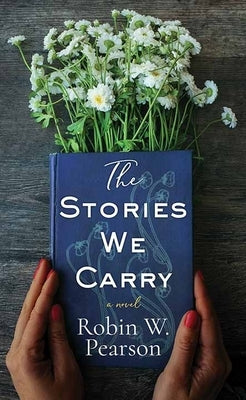 The Stories We Carry by Pearson, Robin W.