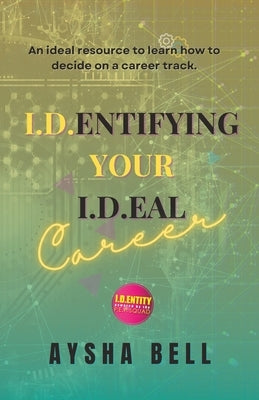 I.D.entifying Your I.D.eal Career by Bell, Aysha