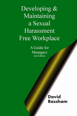 Developing and Maintaining A Sexual Harassment Free Workplace: A Guide For Managers; Second Edition by Bassham, David J.