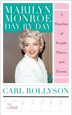 Marilyn Monroe Day by Day: A Timeline of People, Places, and Events by Rollyson, Carl