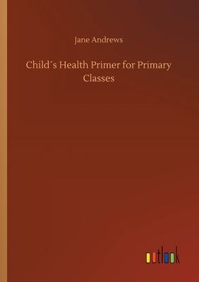 Child´s Health Primer for Primary Classes by Andrews, Jane