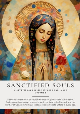 Sanctified Souls Volume 2: A Devotional Gallery in Word and Image by Huber, Jessica