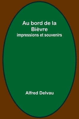 Au bord de la Bièvre: impressions et souvenirs by Delvau, Alfred