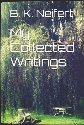 My Collected Writings by Neifert, B. K.