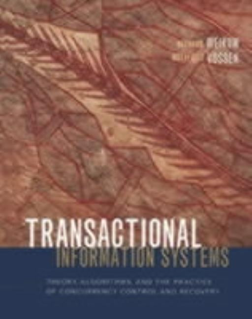 Transactional Information Systems: Theory, Algorithms, and the Practice of Concurrency Control and Recovery by Weikum, Gerhard