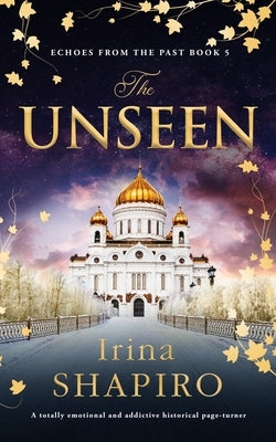 The Unseen: A Totally Emotional and Addictive Historical Page-Turner by Shapiro, Irina