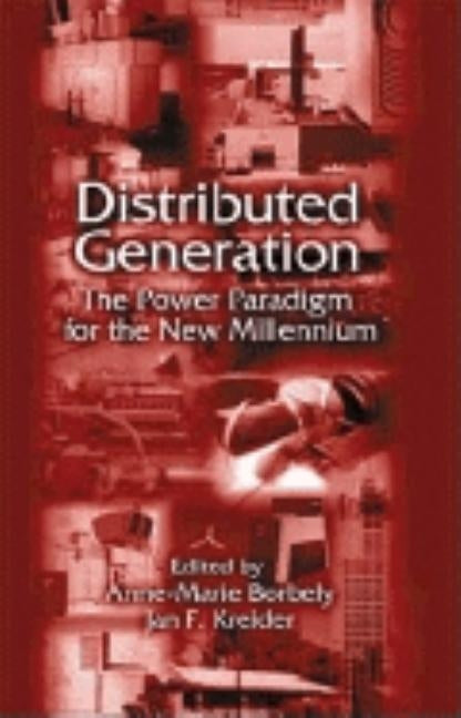Distributed Generation: The Power Paradigm for the New Millennium by Borbely, Anne-Marie