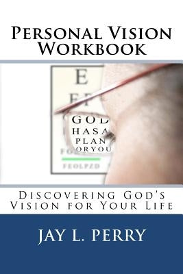 Personal Vision Workbook: Discovering God's Vision for Your Life by Perry, Jay L.