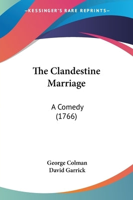 The Clandestine Marriage: A Comedy (1766) by Colman, George
