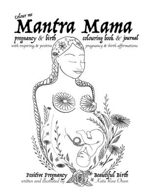 Mantra Mama: Positive Pregnancy, Beautiful Birth. by Orion, Katie Rose