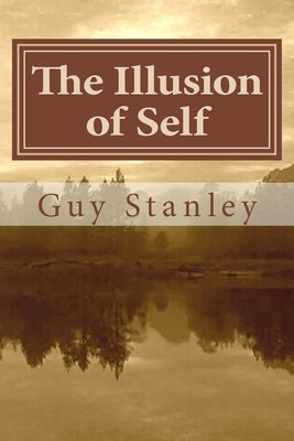 The Illusion of Self: The Ego and Its Influence by Stanley, Guy