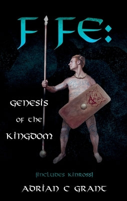 Fife: Genesis of the Kingdom by Grant, Adrian C.