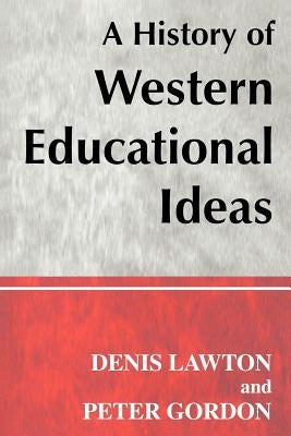 A History of Western Educational Ideas by Gordon, Peter