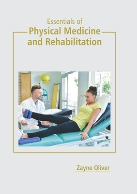 Essentials of Physical Medicine and Rehabilitation by Oliver, Zayne