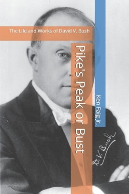 Pike's Peak or Bust: The Life and Works of David V. Bush by Faig, Ken, Jr.