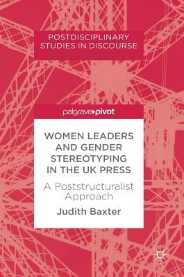 Women Leaders and Gender Stereotyping in the UK Press: A Poststructuralist Approach by Baxter, Judith