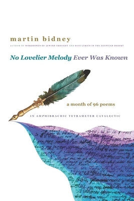 No Lovelier Melody Ever Was Known: A Month of 96 Poems in Amphibrachic Tetrameter Catalectic by Bidney, Martin