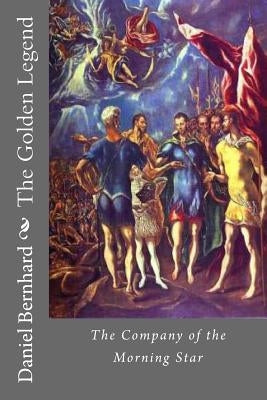 The Golden Legend: The Company of the Morning Star by Bernhard, Daniel