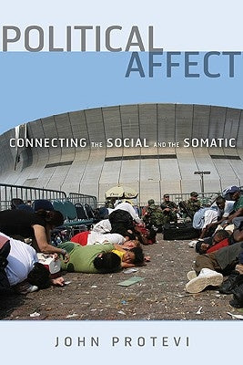 Political Affect: Connecting the Social and the Somatic Volume 7 by Protevi, John