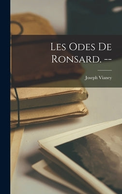 Les Odes De Ronsard. -- by Vianey, Joseph 1864-1939