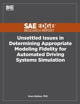 Unsettled Issues in Determining Appropriate Modeling Fidelity for Automated Driving Systems Simulation by Beiker, Sven