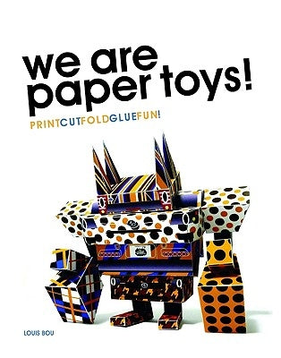 We Are Paper Toys: Print-Cut-Fold-Glue-Fun [With CDROM] by Bou, Louis
