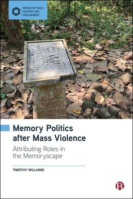 Memory Politics After Mass Violence: Attributing Roles in the Memoryscape by Williams, Timothy