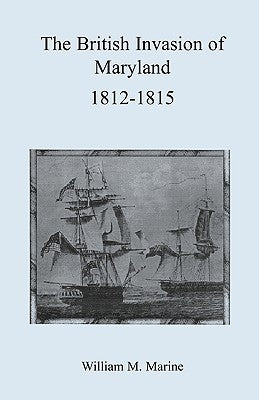 British Invasion of Maryland, 1812-1815 by Marine, William M.
