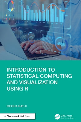 Introduction to Statistical Computing and Visualization Using R by Rathi, Megha