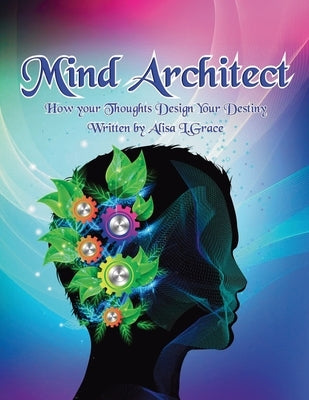 Mind Architect: How Your Thoughts Design Your Destiny by Grace, Alisa L.