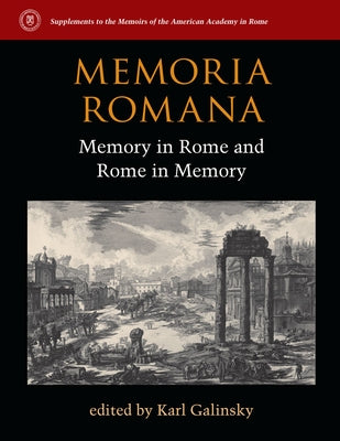 Memoria Romana: Memory in Rome and Rome in Memory by Galinsky, G. Karl