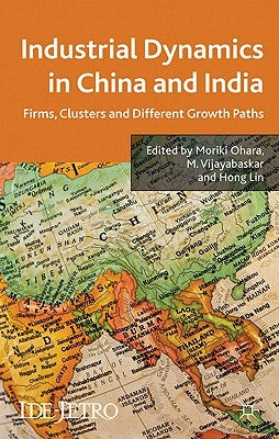 Industrial Dynamics in China and India: Firms, Clusters, and Different Growth Paths by Ohara, M.