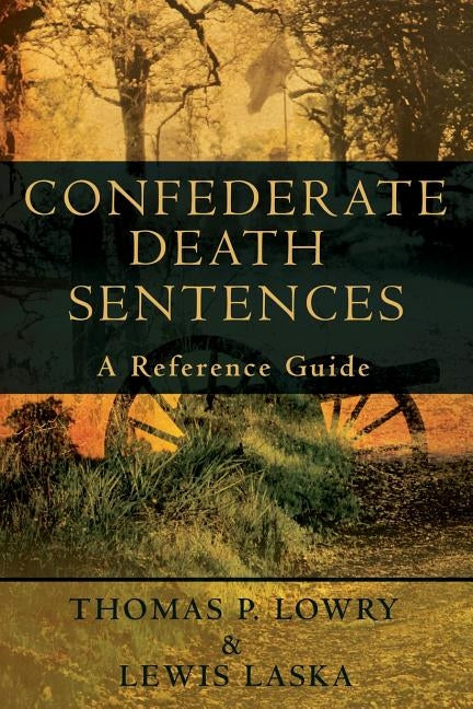 Confederate Death Sentences: A Reference Guide by Lowry, Thomas P.