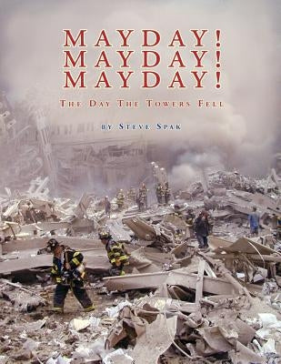 Mayday! Mayday! Mayday!: The Day the Towers Fell by Spak, Steve